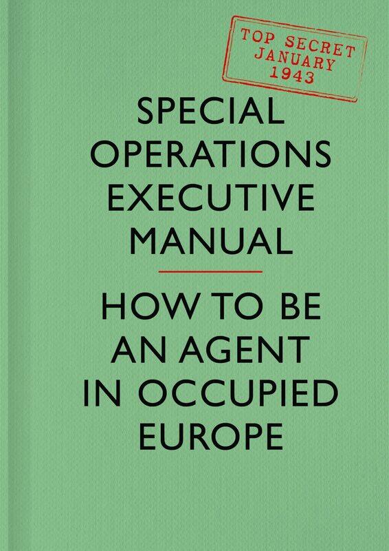 

SOE Manual: How to be an Agent in Occupied Europe
