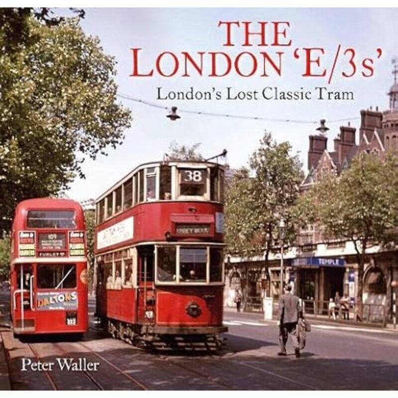 

The London 'E/3s': London's Lost Classic Tram