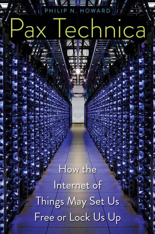 

Pax Technica: How the Internet of Things May Set Us Free or Lock Us Up