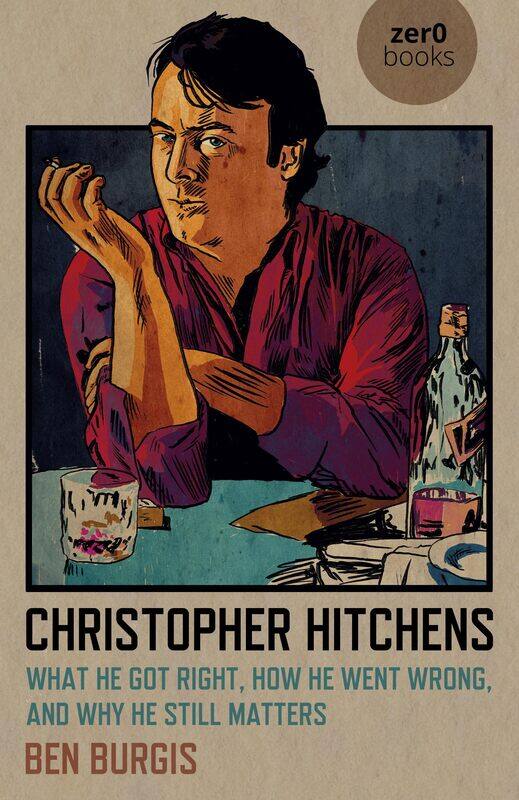 

Christopher Hitchens: What He Got Right, How He Went Wrong, and Why He S