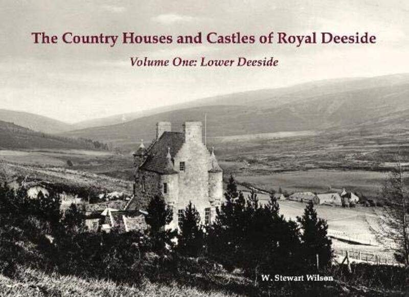 

The Country Houses and Castles of Royal Deeside: Volume One: Lower Deeside