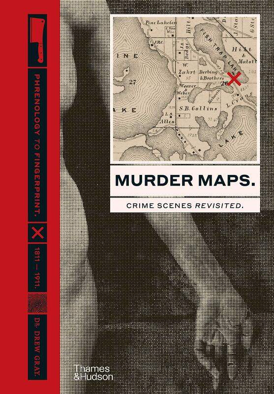 

Murder Maps: Crime Scenes Revisited; Phrenology to Fingerprint 1811-1911