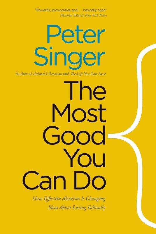 

The Most Good You Can Do: How Effective Altruism Is Changing Ideas About Liv
