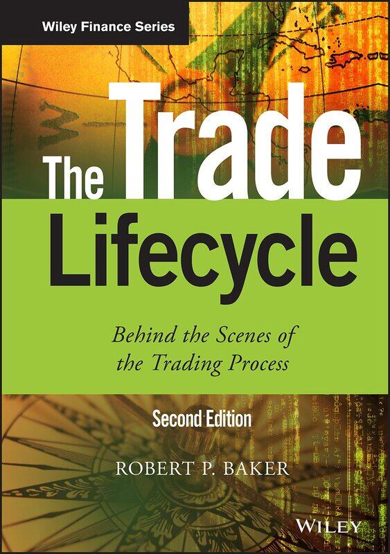 

WILEY The Trade Lifecycle: Behind the Scenes of the Trading Process