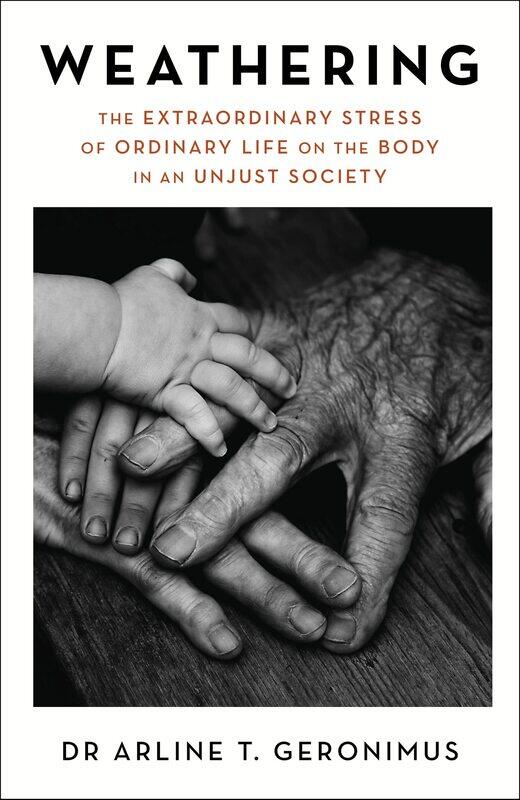 

Weathering: The Extraordinary Stress of Ordinary Life on the Body in an Unjust Society