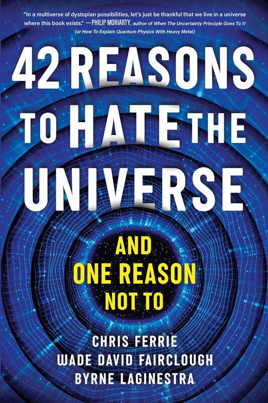 

42 Reasons to Hate the Universe: (And One Reason Not To)