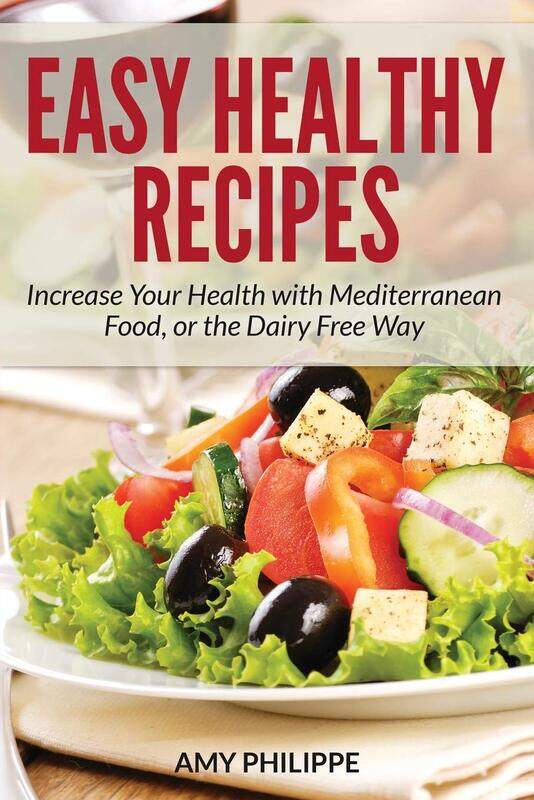 

Easy Healthy Recipes: Increase Your Health with Mediterranean Food, or the Dairy Free Way