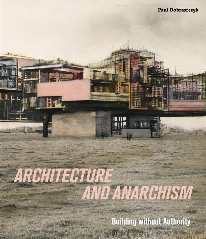 

Architecture and Anarchism: Building Without Authority
