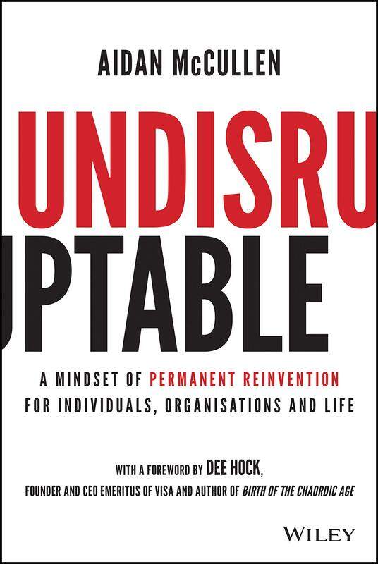 

Undisruptable: A Mindset of Permanent Reinvention for Individuals, Organisations and Life