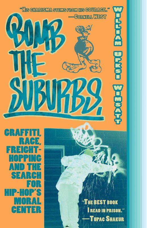 

Bomb The Suburbs: Graffiti, Race, Freight-Hopping and the Search for Hip-Hop's Moral Center