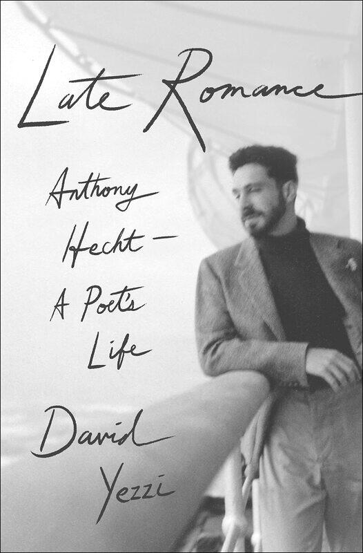 

Late Romance: Anthony Hecht-A Poet's Life