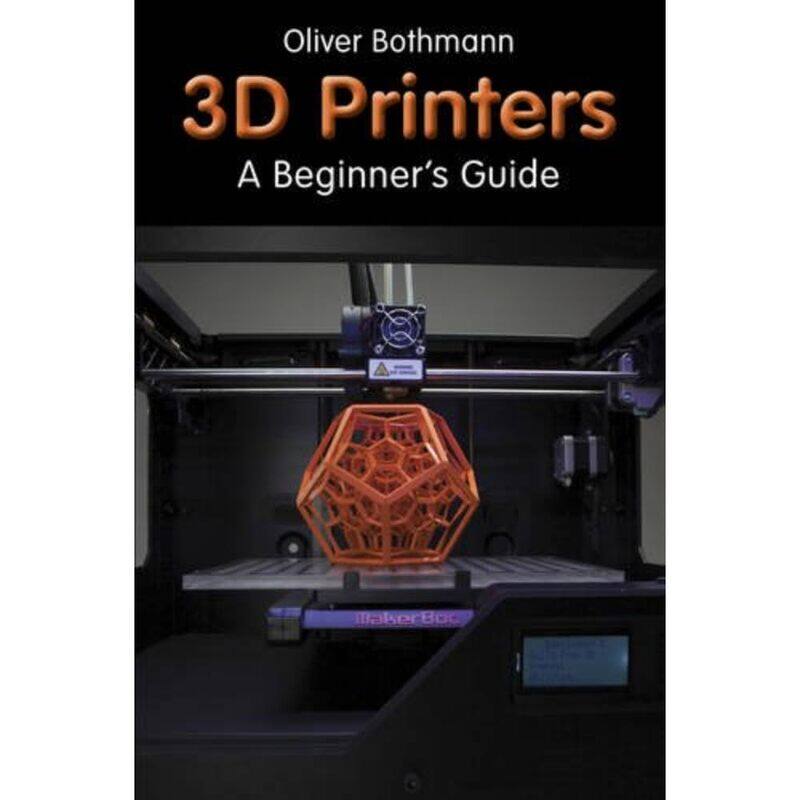 

3D Printers: A Beginner's Guide