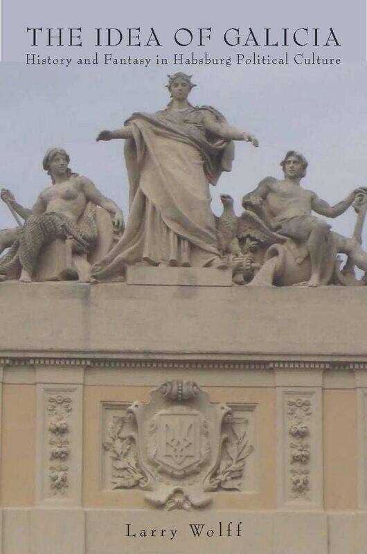 

The Idea of Galicia: History and Fantasy in Habsburg Political Culture