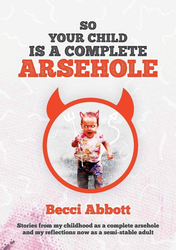 

So your child is a complete arsehole: Stories from my childhood as a complete arsehole and my reflections now as a semi-stable adult