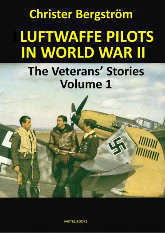 

Luftwaffe Pilots In World War II: The Veterans' Stories Volume 1