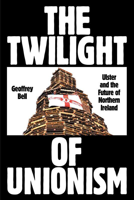 

The Twilight of Unionism: Ulster and the Future of Northern Ireland