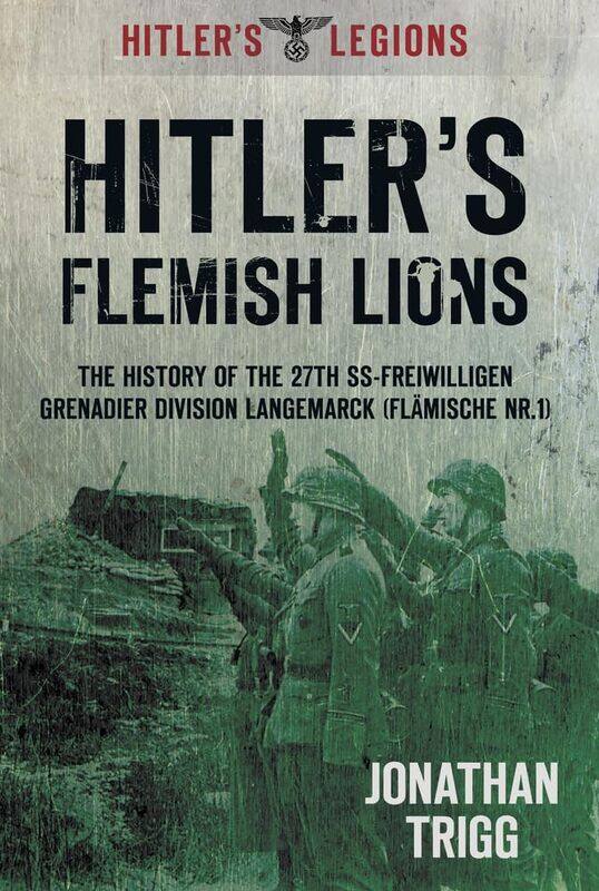 

Hitler's Flemish Lions: The History of the SS-Freiwilligan Grenadier Division Langemarck (Flamische Nr. I)