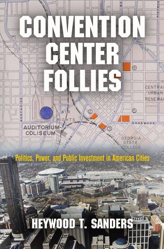 

Convention Center Follies: Politics, Power, and Public Investment in American Cities