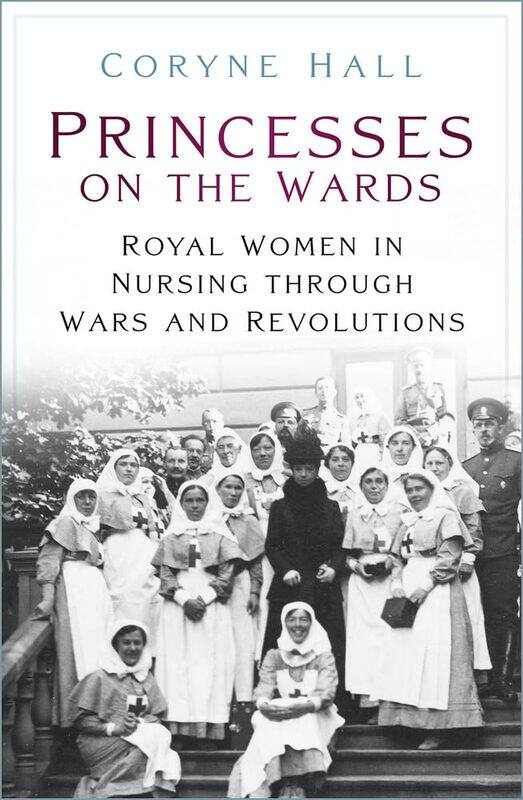 

Princesses on the Wards: Royal Women in Nursing Through Wars and Revolutions