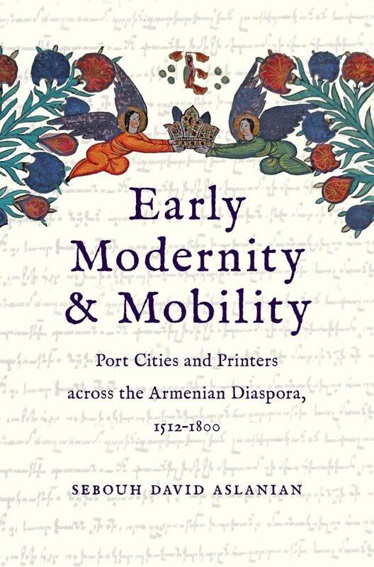 

Early Modernity and Mobility: Port Cities and Printers across the Armenian Diaspora, 1512-1800
