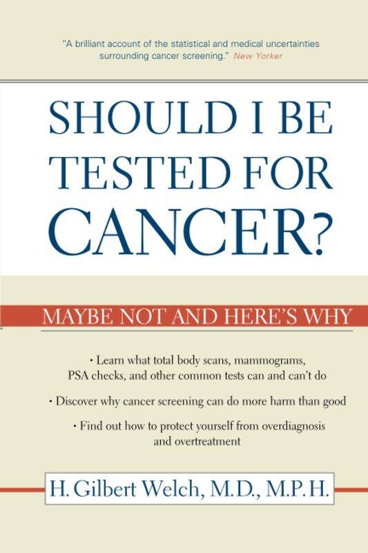 

Should I Be Tested for Cancer: Maybe Not and Here's Why