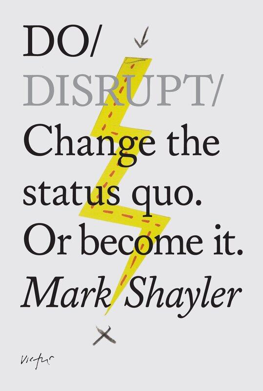 

Do Disrupt: Change The Status Quo. Or Become It