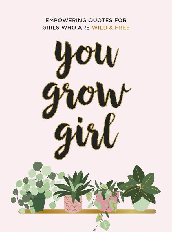

You Grow Girl: Empowering Quotes and Statements for Girls Who Are Wild and Free