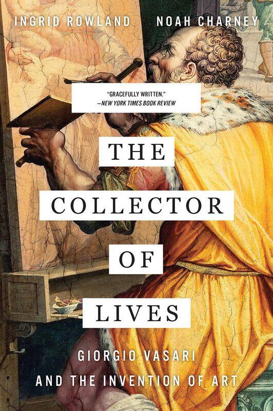

The Collector of Lives: Giorgio Vasari and the Invention of Art