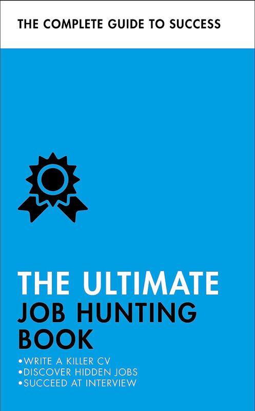 

The Ultimate Job Hunting Book: Write a Killer CV, Discover Hidden Jobs, Succeed at Interview