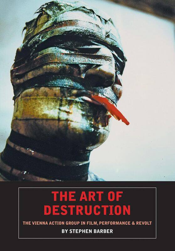 

The Art Of Destruction: The Vienna Action Group In Film, Art & Performance