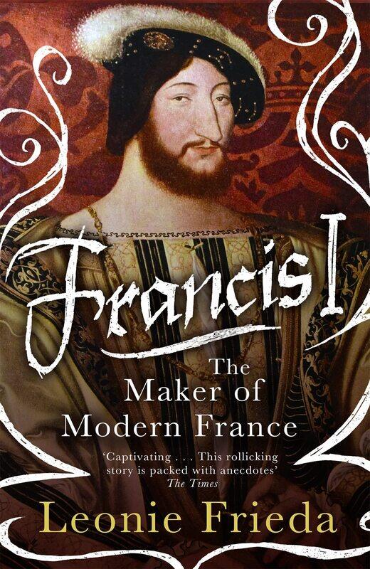 

Francis I: The Maker of Modern France
