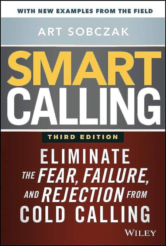 

Smart Calling: Eliminate the Fear, Failure, and Rejection from Cold Calling