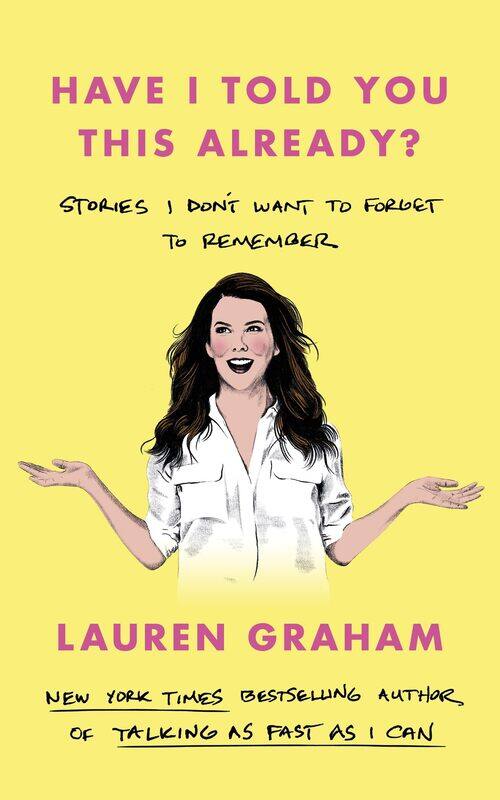 

Have I Told You This Already: Stories I Don't Want to Forget to Remember - the New York Times bestseller from the Gilmore Girls star