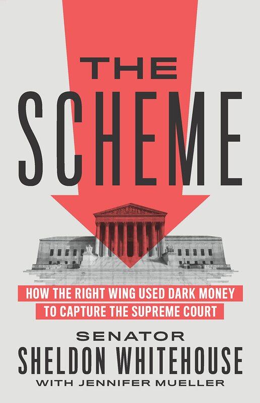 

The Scheme: How the Right Wing Used Dark Money to Capture the Supreme Court
