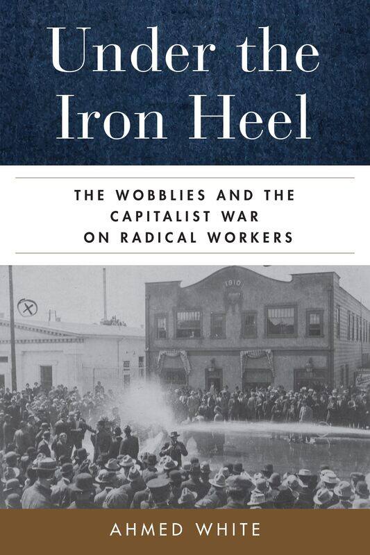 

Under the Iron Heel: The Wobblies and the Capitalist War on Radical Workers