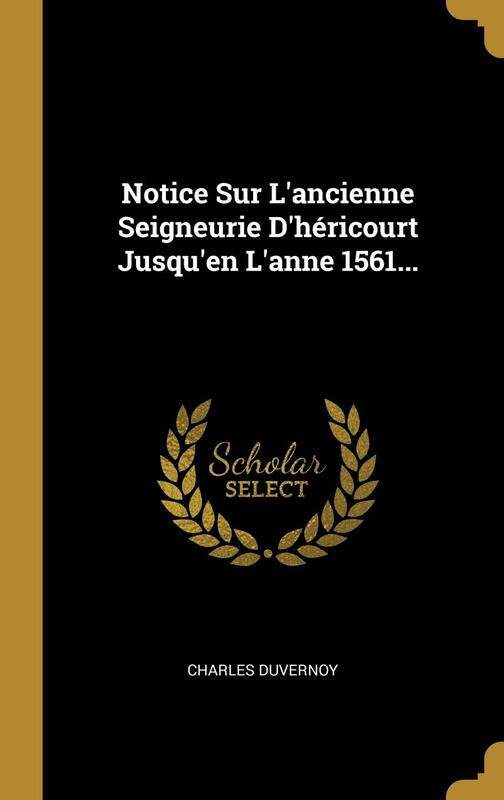 

Notice Sur l'Ancienne Seigneurie d'Hricourt Jusqu'en l'Anne 1561...
