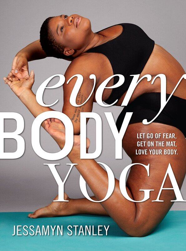

Every Body Yoga: Let Go of Fear, Get On the Mat, Love Your Body.