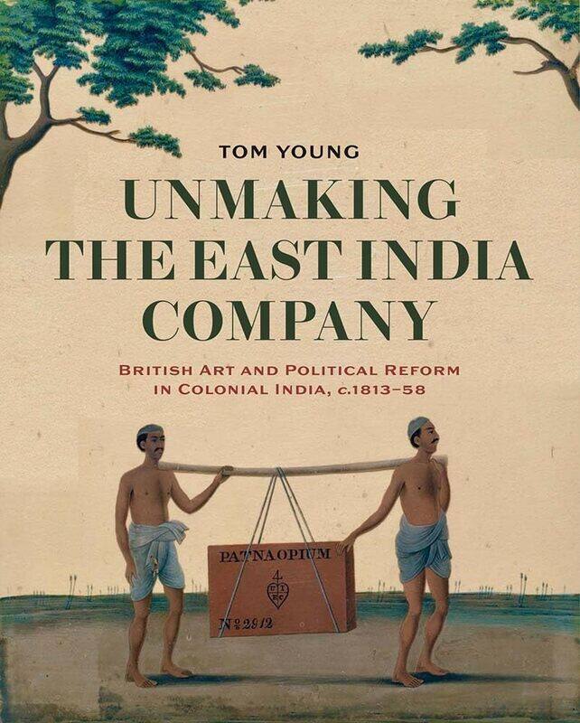 

Unmaking the East India Company: British Art and Political Reform in Colonial India, c. 1813-1858