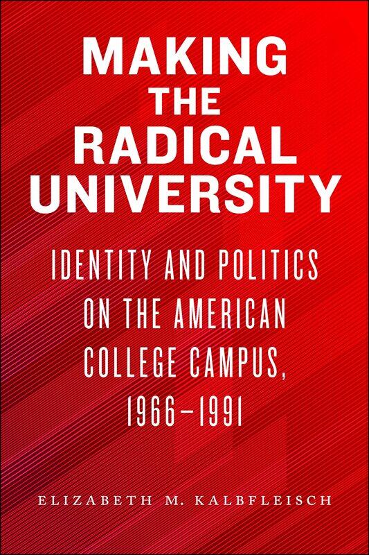 

Making the Radical University: Identity and Politics on the American College Campus, 1966-1991