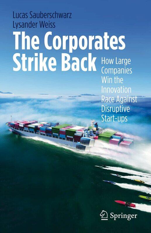 

The Corporates Strike Back: How Large Companies Win the Innovation Race Against Disruptive Start-ups