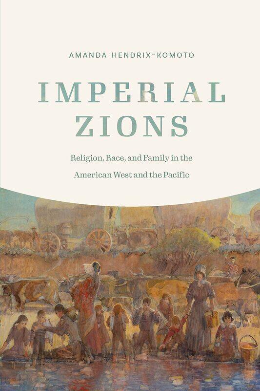 

Imperial Zions: Religion, Race, and Family in the American West and the Pacific