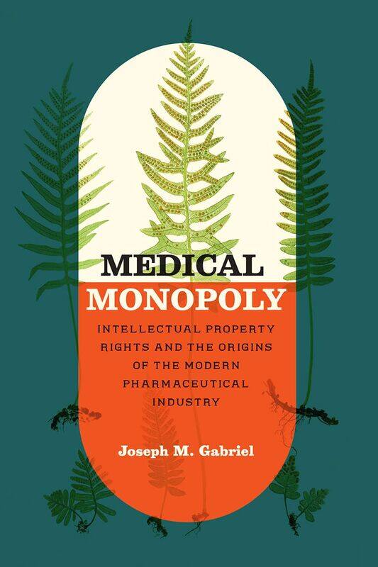 

Medical Monopoly: Intellectual Property Rights and the Origins of the Modern Pharmaceutical Industry