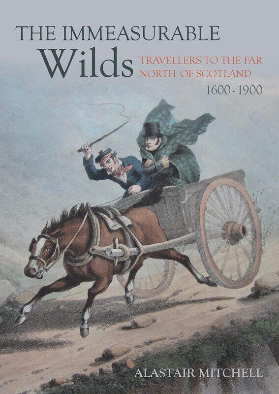 

The Immeasurable Wilds: Travellers to the Far North of Scotland, 1600 - 1900