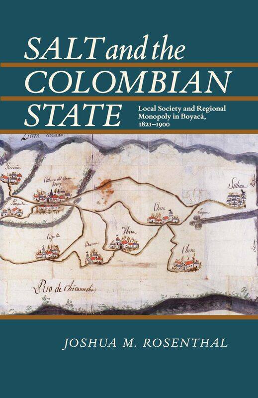 

Salt and the Colombian State: Local Society and Regional Monopoly in Boyaca, 1821-1900