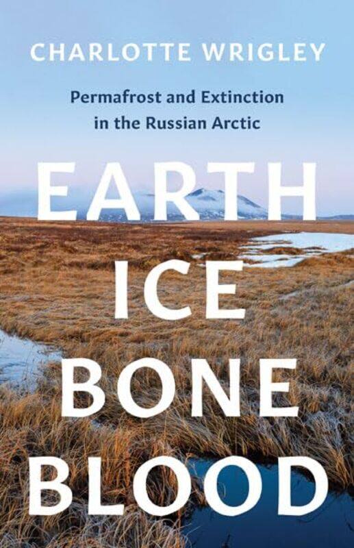 

Earth, Ice, Bone, Blood: Permafrost and Extinction in the Russian Arctic