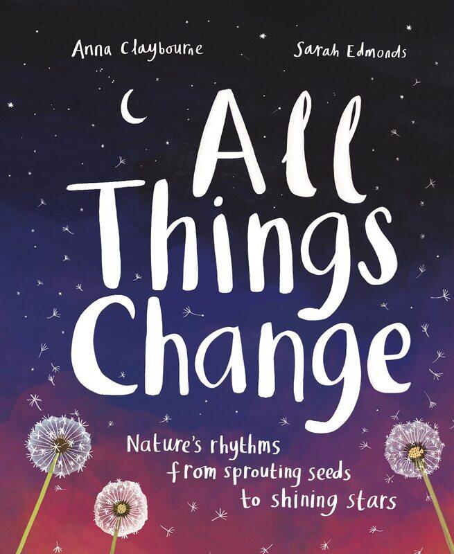 

All Things Change: Nature's rhythms from sprouting seeds to shining stars
