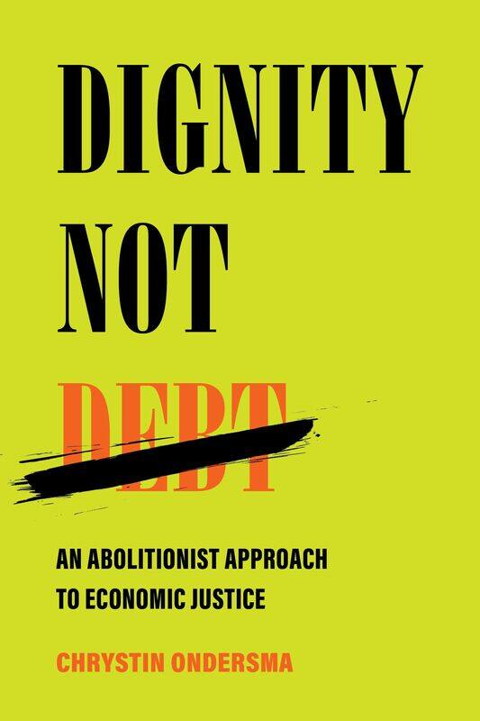 

Dignity Not Debt: An Abolitionist Approach to Economic Justice