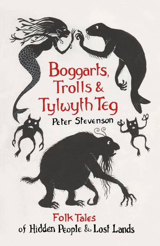

Boggarts, Trolls and Tylwyth Teg: Folk Tales of Hidden People and Lost Lands