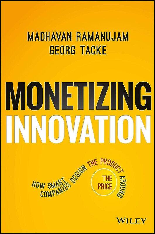 

Monetizing Innovation: How Smart Companies Design the Product Around the Price