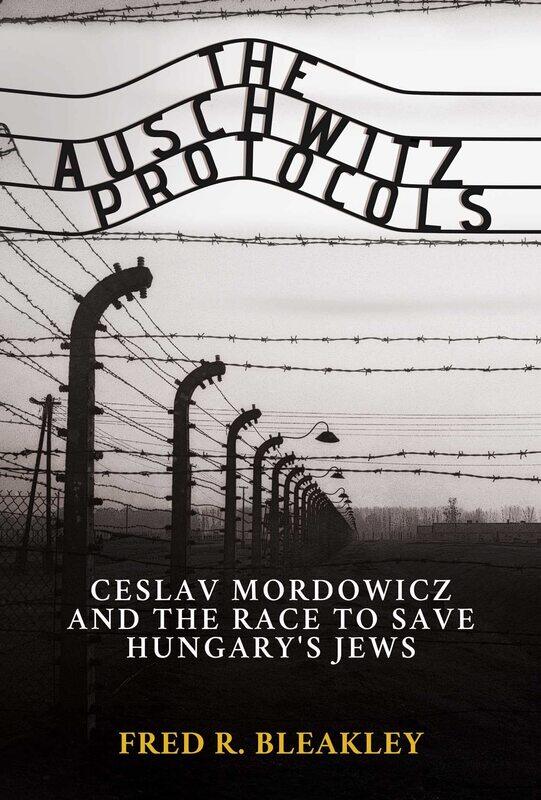 

The Auschwitz Protocols: Ceslav Mordowicz and the Race to Save Hungary's Jews